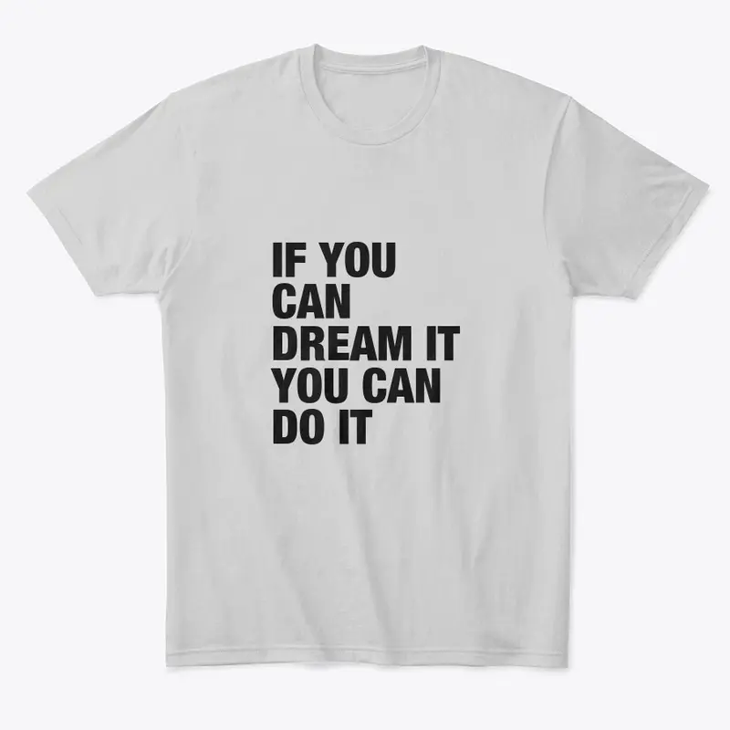 IF YOU CAN DREAM IT YOU CAN DO IT